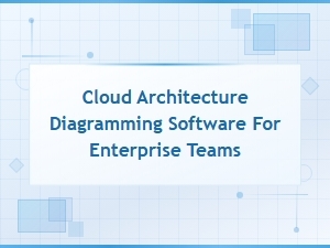 Cloud Architecture Diagramming Software for Enterprise Teams